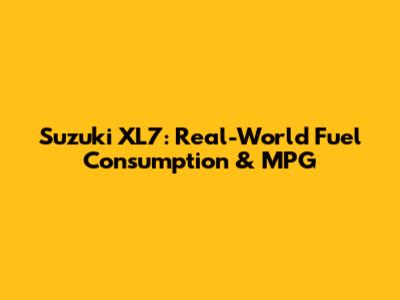 Suzuki XL7: Real-World Fuel Consumption & MPG