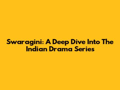 Swaragini: A Deep Dive Into The Indian Drama Series