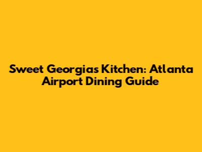 Sweet Georgia's Kitchen: Atlanta Airport Dining Guide