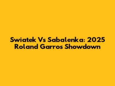 Swiatek Vs Sabalenka: 2025 Roland Garros Showdown