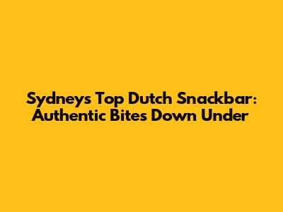 Sydney's Top Dutch Snackbar: Authentic Bites Down Under