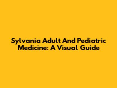 Sylvania Adult And Pediatric Medicine: A Visual Guide