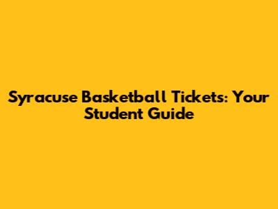 Syracuse Basketball Tickets: Your Student Guide