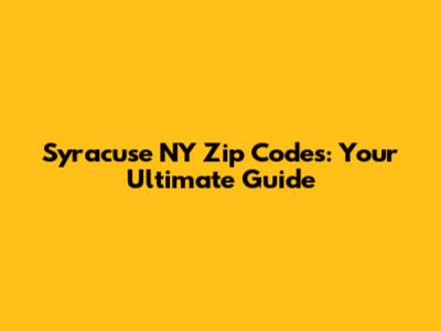 Syracuse NY Zip Codes: Your Ultimate Guide