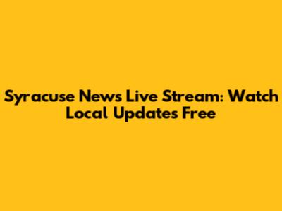 Syracuse News Live Stream: Watch Local Updates Free
