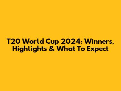 T20 World Cup 2024: Winners, Highlights & What To Expect