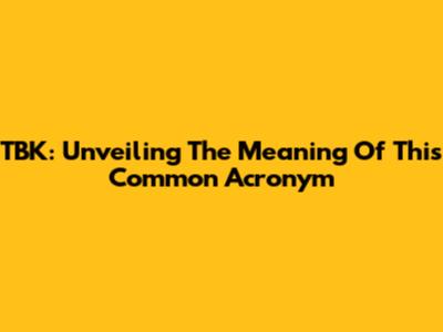 TBK: Unveiling The Meaning Of This Common Acronym