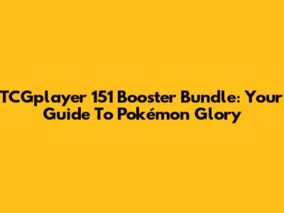 TCGplayer 151 Booster Bundle: Your Guide To Pokémon Glory