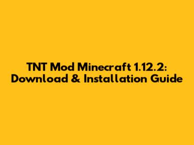 TNT Mod Minecraft 1.12.2: Download & Installation Guide