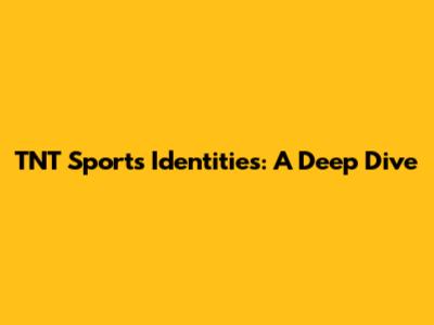 TNT Sports Identities: A Deep Dive