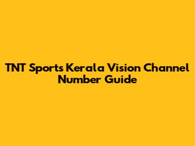 TNT Sports Kerala Vision Channel Number Guide