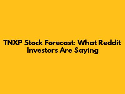 TNXP Stock Forecast: What Reddit Investors Are Saying