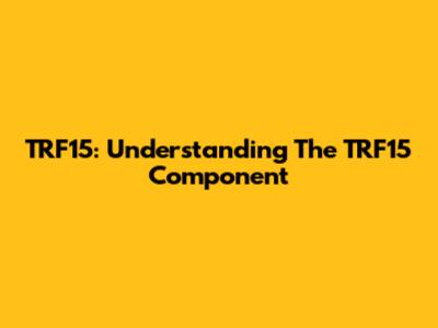 TRF15: Understanding The TRF15 Component