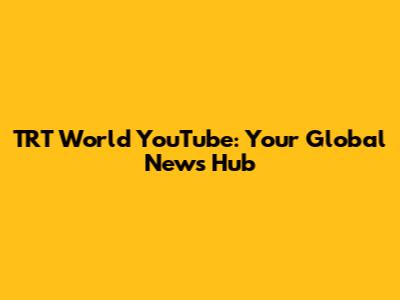 TRT World YouTube: Your Global News Hub