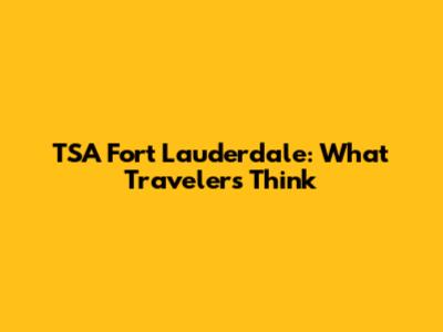 TSA Fort Lauderdale: What Travelers Think