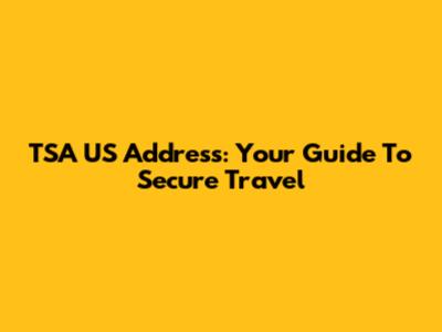 TSA US Address: Your Guide To Secure Travel