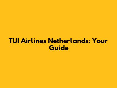 TUI Airlines Netherlands: Your Guide