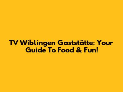 TV Wiblingen Gaststätte: Your Guide To Food & Fun!