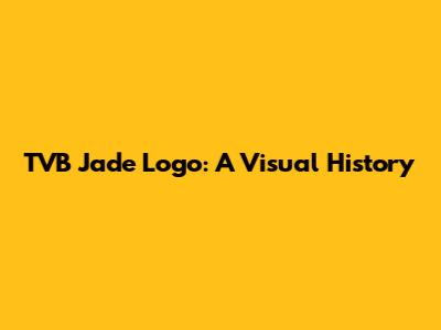 TVB Jade Logo: A Visual History