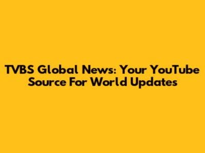 TVBS Global News: Your YouTube Source For World Updates