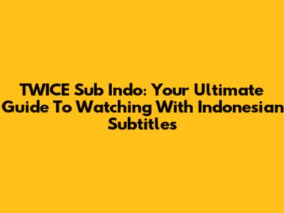 TWICE Sub Indo: Your Ultimate Guide To Watching With Indonesian Subtitles