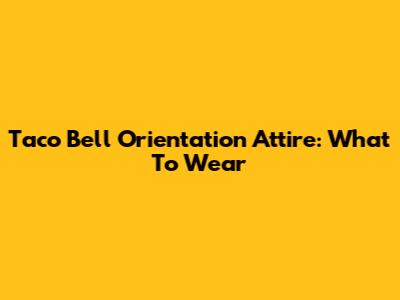 Taco Bell Orientation Attire: What To Wear