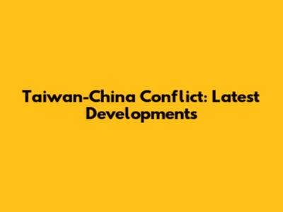 Taiwan-China Conflict: Latest Developments