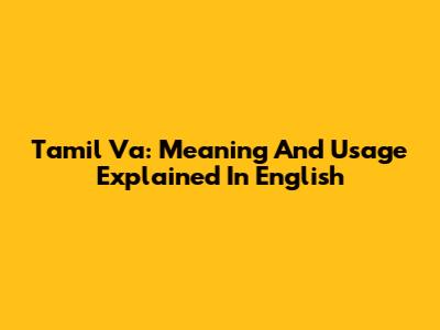 Tamil Va: Meaning And Usage Explained In English