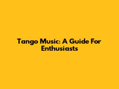 Tango Music: A Guide For Enthusiasts