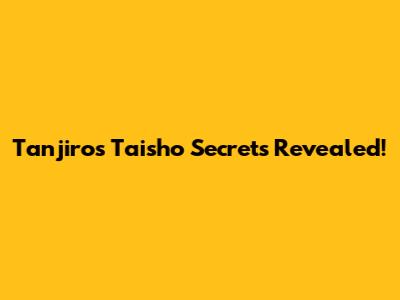 Tanjiro's Taisho Secrets Revealed!