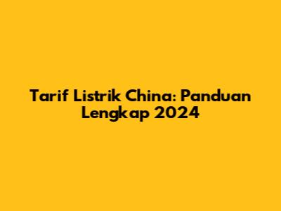 Tarif Listrik China: Panduan Lengkap 2024