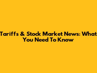 Tariffs & Stock Market News: What You Need To Know