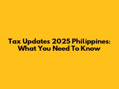 Tax Updates 2025 Philippines: What You Need To Know