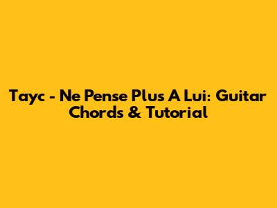 Tayc - Ne Pense Plus A Lui: Guitar Chords & Tutorial