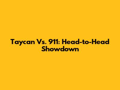 Taycan Vs. 911: Head-to-Head Showdown