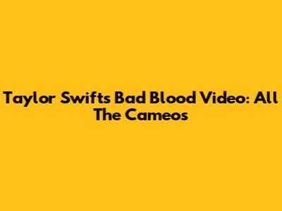 Taylor Swift's "Bad Blood" Video: All The Cameos