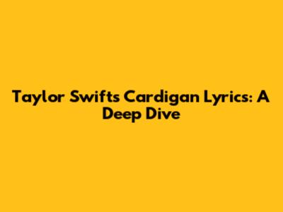 Taylor Swift's Cardigan Lyrics: A Deep Dive