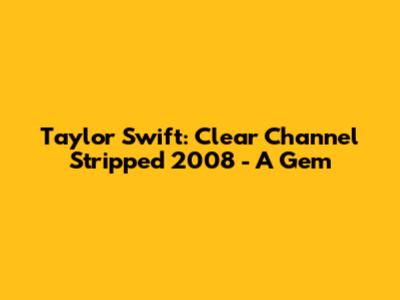 Taylor Swift: Clear Channel Stripped 2008 - A Gem