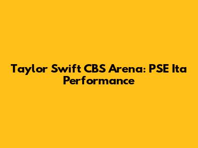 Taylor Swift CBS Arena: PSE Ita Performance