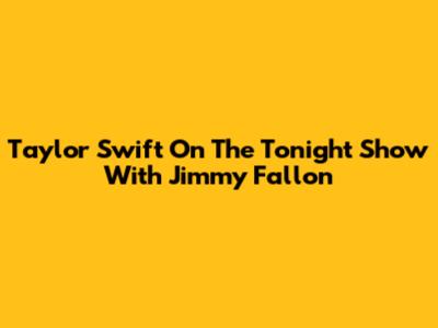 Taylor Swift On The Tonight Show With Jimmy Fallon