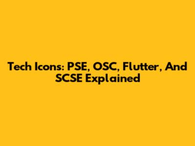 Tech Icons: PSE, OSC, Flutter, And SCSE Explained