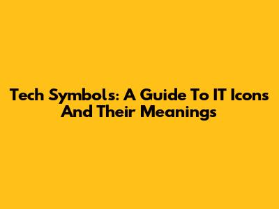 Tech Symbols: A Guide To IT Icons And Their Meanings