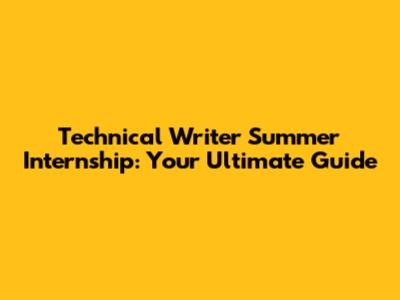 Technical Writer Summer Internship: Your Ultimate Guide