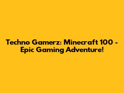 Techno Gamerz: Minecraft 100 - Epic Gaming Adventure!