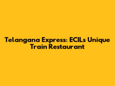 Telangana Express: ECIL's Unique Train Restaurant
