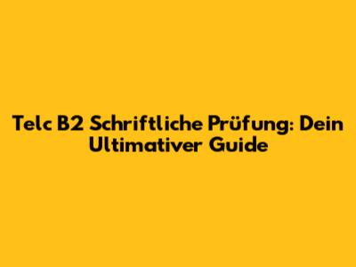 Telc B2 Schriftliche Prüfung: Dein Ultimativer Guide