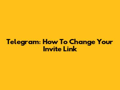 Telegram: How To Change Your Invite Link