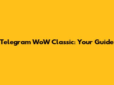 Telegram WoW Classic: Your Guide