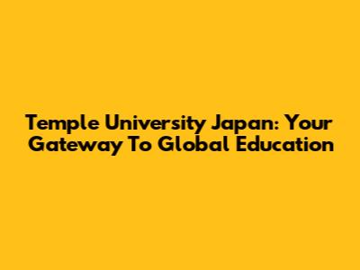 Temple University Japan: Your Gateway To Global Education