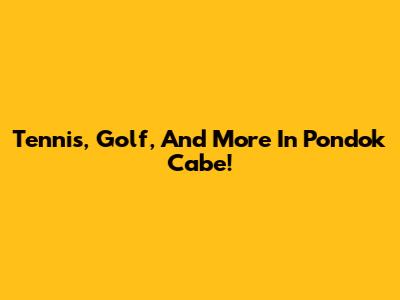 Tennis, Golf, And More In Pondok Cabe!